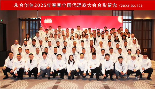 “永”攀高峰，聚力向“信” | 永合創(chuàng)信2025年春季全國(guó)代理商大會(huì)圓滿落幕！